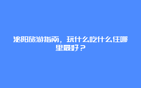 泌阳旅游指南，玩什么吃什么住哪里最好？