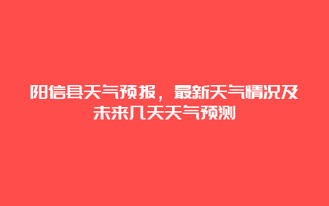 阳信县天气预报，最新天气情况及未来几天天气预测