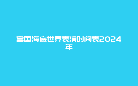 富国海底世界表演时间表2024年