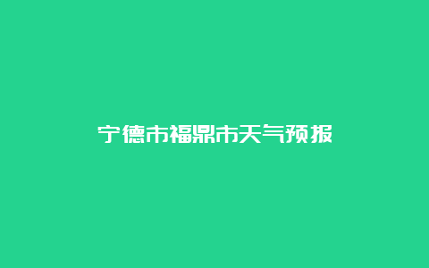 宁德市福鼎市天气预报