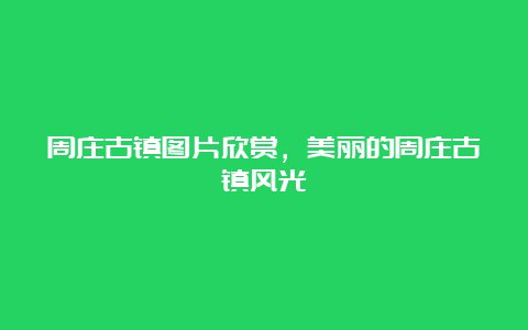 周庄古镇图片欣赏，美丽的周庄古镇风光