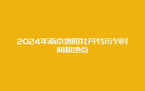 2024年南京洛阳牡丹芍药节时间和地点