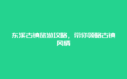 东溪古镇旅游攻略，带你领略古镇风情