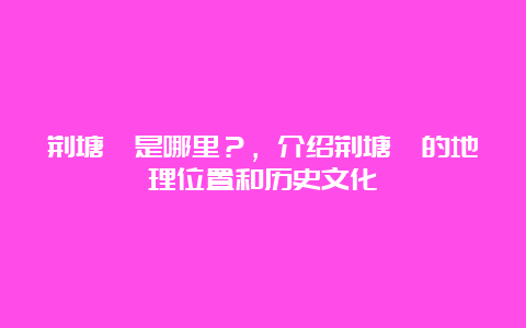 荆塘埔是哪里？，介绍荆塘埔的地理位置和历史文化