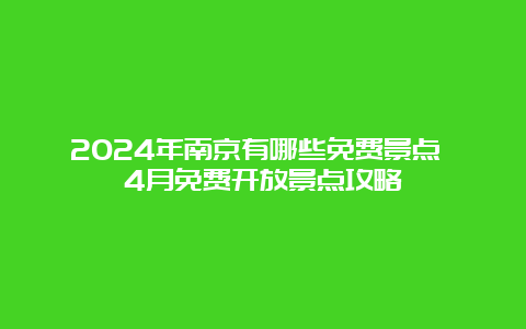 2024年南京有哪些免费景点 4月免费开放景点攻略