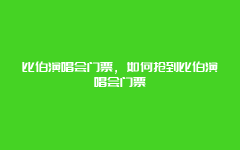 比伯演唱会门票，如何抢到比伯演唱会门票