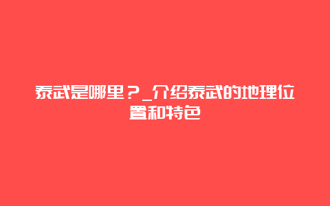 泰武是哪里？_介绍泰武的地理位置和特色