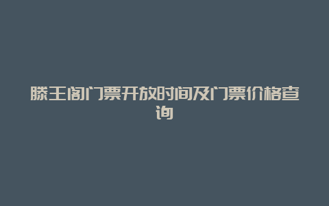 滕王阁门票开放时间及门票价格查询