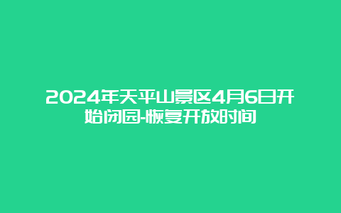 2024年天平山景区4月6日开始闭园-恢复开放时间