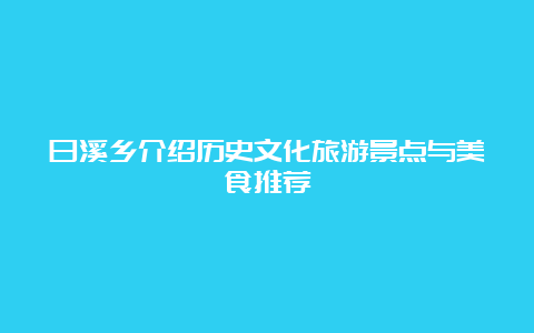 日溪乡介绍历史文化旅游景点与美食推荐