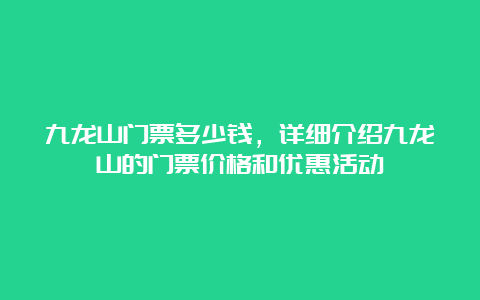 九龙山门票多少钱，详细介绍九龙山的门票价格和优惠活动