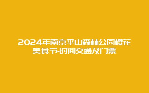 2024年南京平山森林公园樱花美食节-时间交通及门票