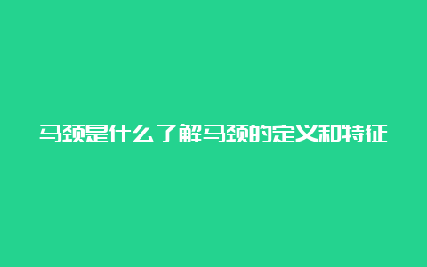 马颈是什么了解马颈的定义和特征