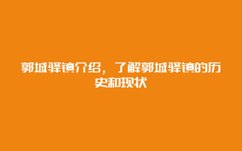 郭城驿镇介绍，了解郭城驿镇的历史和现状