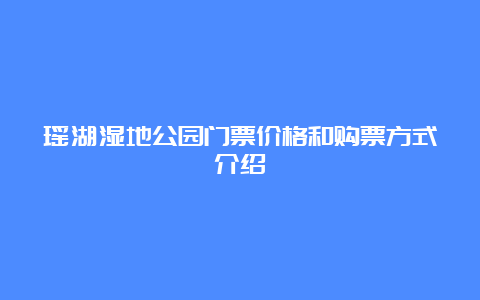 瑶湖湿地公园门票价格和购票方式介绍