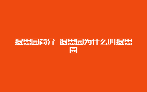 退思园简介 退思园为什么叫退思园