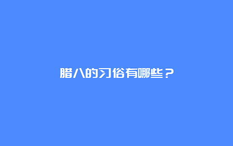 腊八的习俗有哪些？