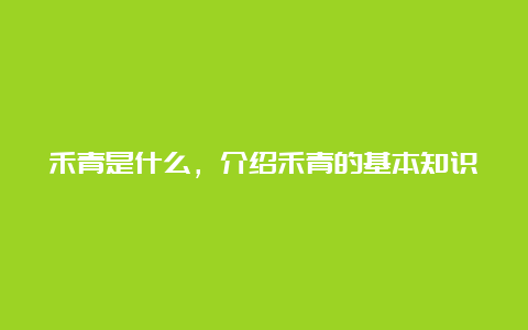 禾青是什么，介绍禾青的基本知识