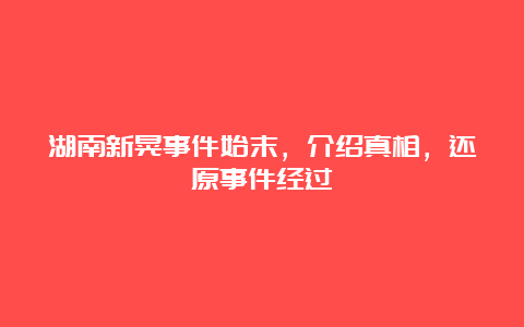 湖南新晃事件始末，介绍真相，还原事件经过