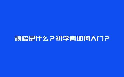 剥隘是什么？初学者如何入门？