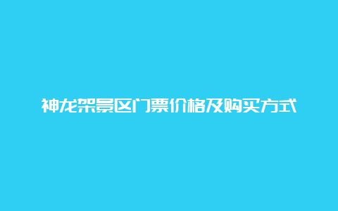 神龙架景区门票价格及购买方式