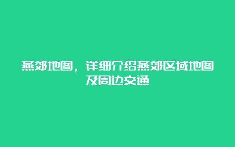 燕郊地图，详细介绍燕郊区域地图及周边交通