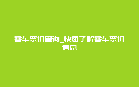 客车票价查询_快速了解客车票价信息