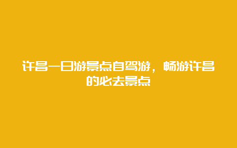 许昌一日游景点自驾游，畅游许昌的必去景点