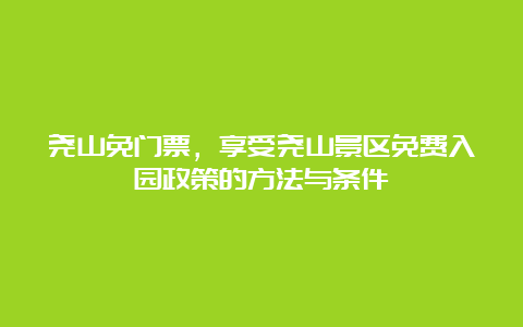 尧山免门票，享受尧山景区免费入园政策的方法与条件