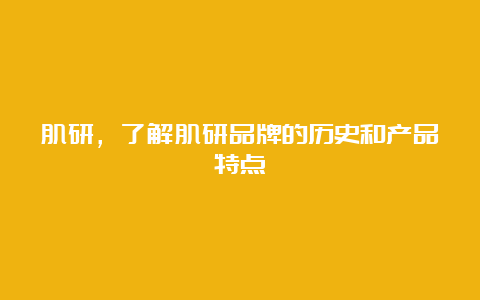 肌研，了解肌研品牌的历史和产品特点