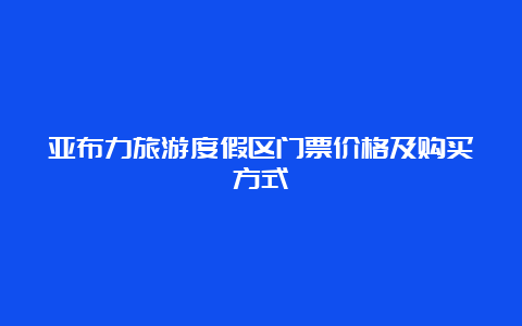 亚布力旅游度假区门票价格及购买方式