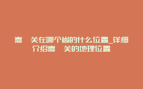 嘉峪关在哪个省的什么位置_详细介绍嘉峪关的地理位置