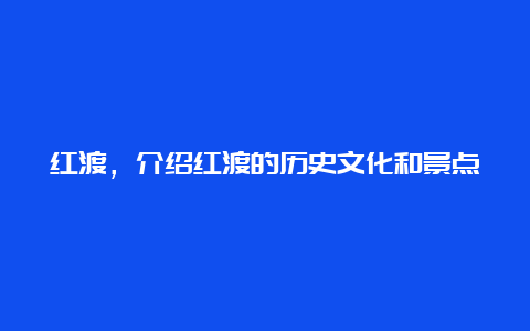 红渡，介绍红渡的历史文化和景点