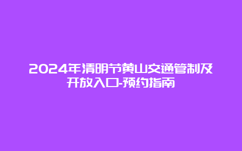 2024年清明节黄山交通管制及开放入口-预约指南