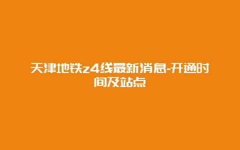 天津地铁z4线最新消息-开通时间及站点