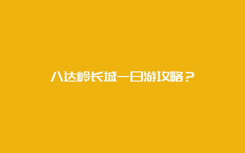 八达岭长城一日游攻略？