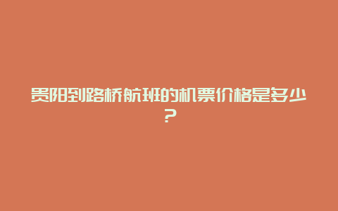 贵阳到路桥航班的机票价格是多少？