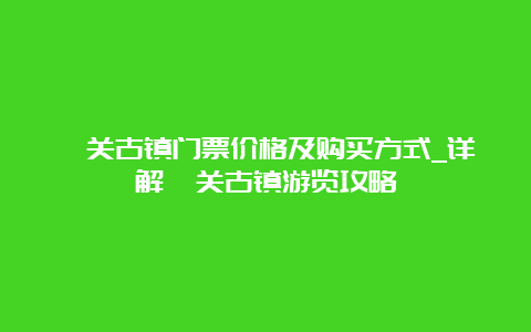 潼关古镇门票价格及购买方式_详解潼关古镇游览攻略