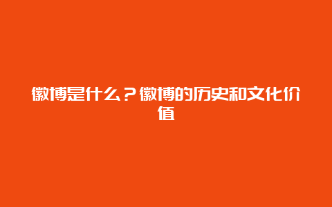 徽博是什么？徽博的历史和文化价值