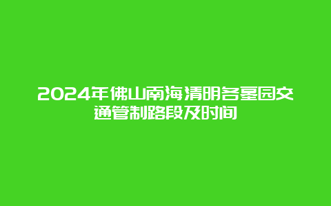 2024年佛山南海清明各墓园交通管制路段及时间