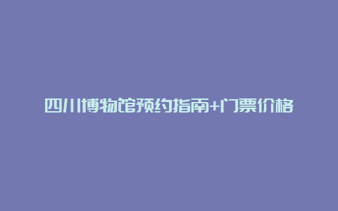 四川博物馆预约指南+门票价格