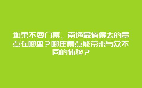 如果不要门票，南通最值得去的景点在哪里？哪座景点能带来与众不同的体验？