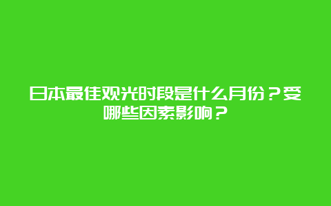 日本最佳观光时段是什么月份？受哪些因素影响？