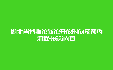 湖北省博物馆新馆开放时间及预约流程-展览内容