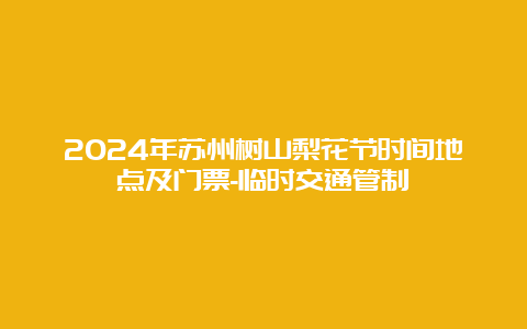 2024年苏州树山梨花节时间地点及门票-临时交通管制