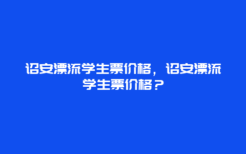 诏安漂流学生票价格，诏安漂流学生票价格？