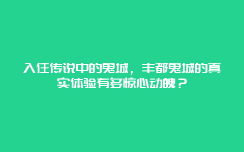 入住传说中的鬼城，丰都鬼城的真实体验有多惊心动魄？