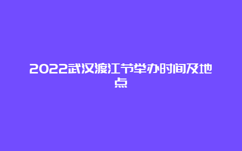 2022武汉渡江节举办时间及地点