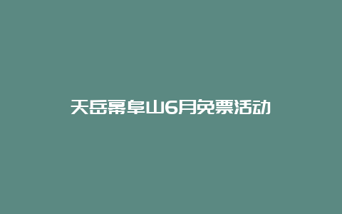 天岳幕阜山6月免票活动