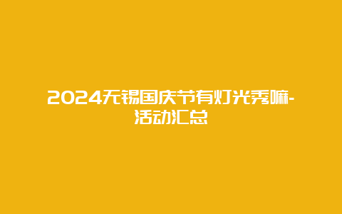 2024无锡国庆节有灯光秀嘛-活动汇总